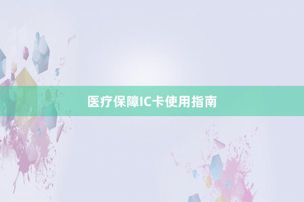 医疗保障IC卡使用指南